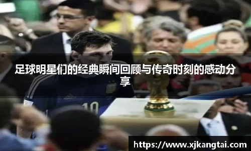 足球明星们的经典瞬间回顾与传奇时刻的感动分享